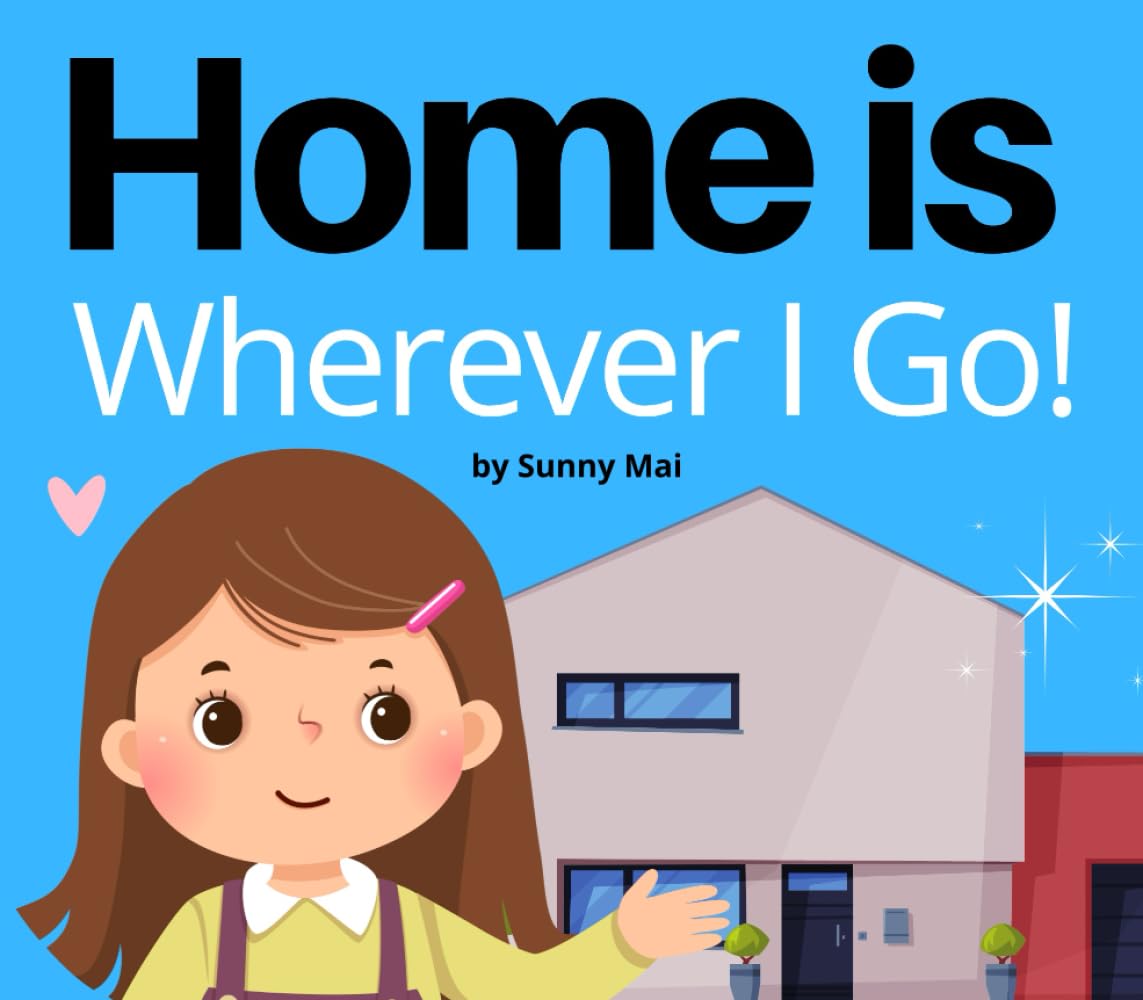 Book cover for 'Home Is Wherever I Go!' by Sunny Mai, with warm, rhyming illustrations comforting a young child through life transitions and moving homes