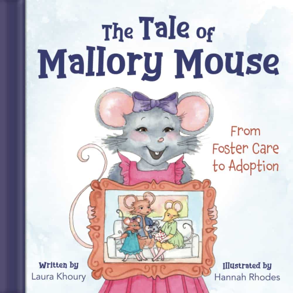 Book cover for 'The Tale of Mallory Mouse: From Foster Care to Adoption' by Laura Khoury, showing Mallory Mouse experiencing the care of her birth, foster, and forever mothers.